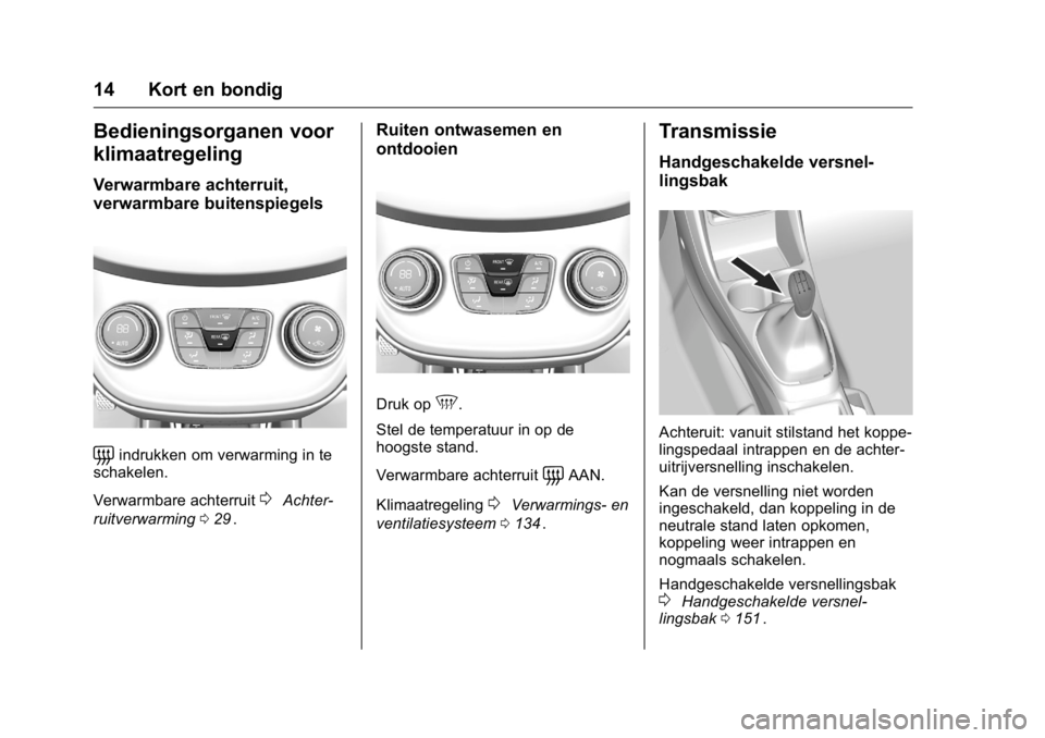 OPEL KARL 2016  Gebruikershandleiding (in Dutch) OPEL Karl Owner Manual (GMK-Localizing-EU LHD-9231167) - 2016 - crc -
9/10/15
14 Kort en bondig
Bedieningsorganen voor
klimaatregeling
Verwarmbare achterruit,
verwarmbare buitenspiegels
=indrukken om 