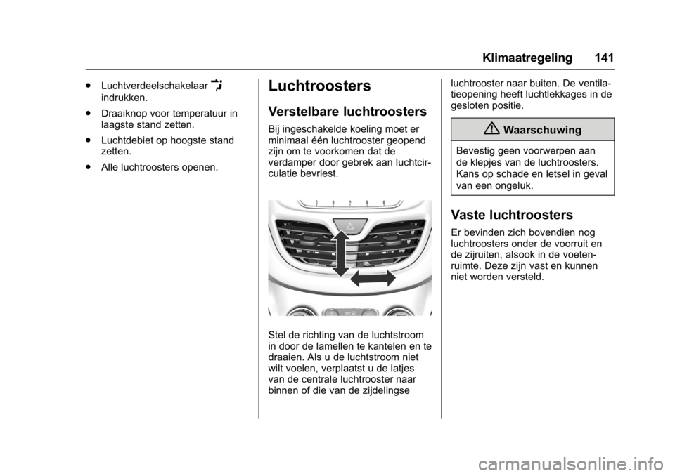 OPEL KARL 2016  Gebruikershandleiding (in Dutch) OPEL Karl Owner Manual (GMK-Localizing-EU LHD-9231167) - 2016 - crc -
9/10/15
Klimaatregeling 141
.LuchtverdeelschakelaarE
indrukken.
. Draaiknop voor temperatuur in
laagste stand zetten.
. Luchtdebie