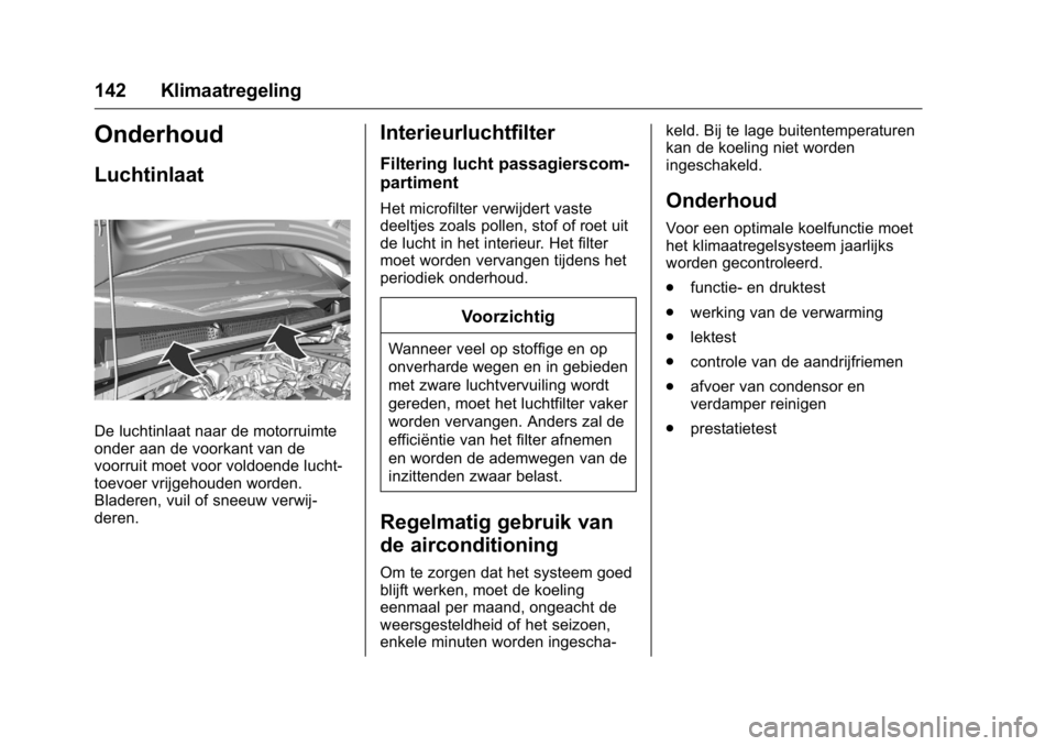 OPEL KARL 2016  Gebruikershandleiding (in Dutch) OPEL Karl Owner Manual (GMK-Localizing-EU LHD-9231167) - 2016 - crc -
9/10/15
142 Klimaatregeling
Onderhoud
Luchtinlaat
De luchtinlaat naar de motorruimte
onder aan de voorkant van de
voorruit moet vo