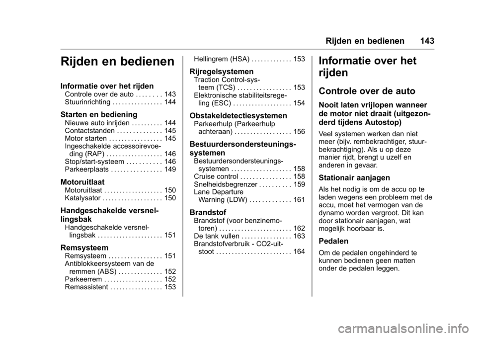 OPEL KARL 2016  Gebruikershandleiding (in Dutch) OPEL Karl Owner Manual (GMK-Localizing-EU LHD-9231167) - 2016 - crc -
9/10/15
Rijden en bedienen 143
Rijden en bedienen
Informatie over het rijden
Controle over de auto . . . . . . . . 143
Stuurinrich