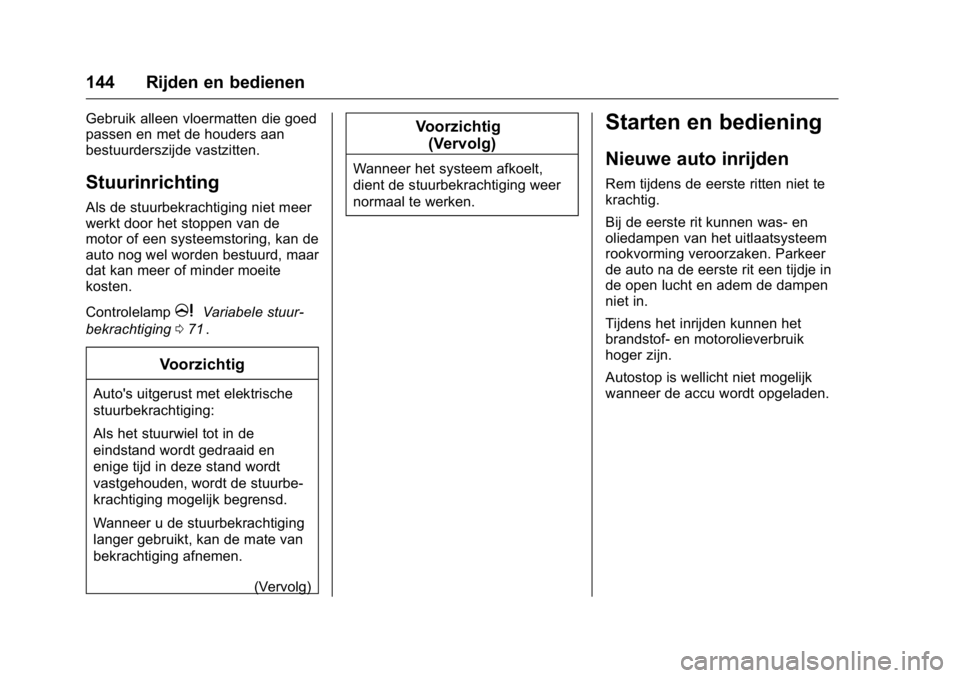 OPEL KARL 2016  Gebruikershandleiding (in Dutch) OPEL Karl Owner Manual (GMK-Localizing-EU LHD-9231167) - 2016 - crc -
9/10/15
144 Rijden en bedienen
Gebruik alleen vloermatten die goed
passen en met de houders aan
bestuurderszijde vastzitten.
Stuur