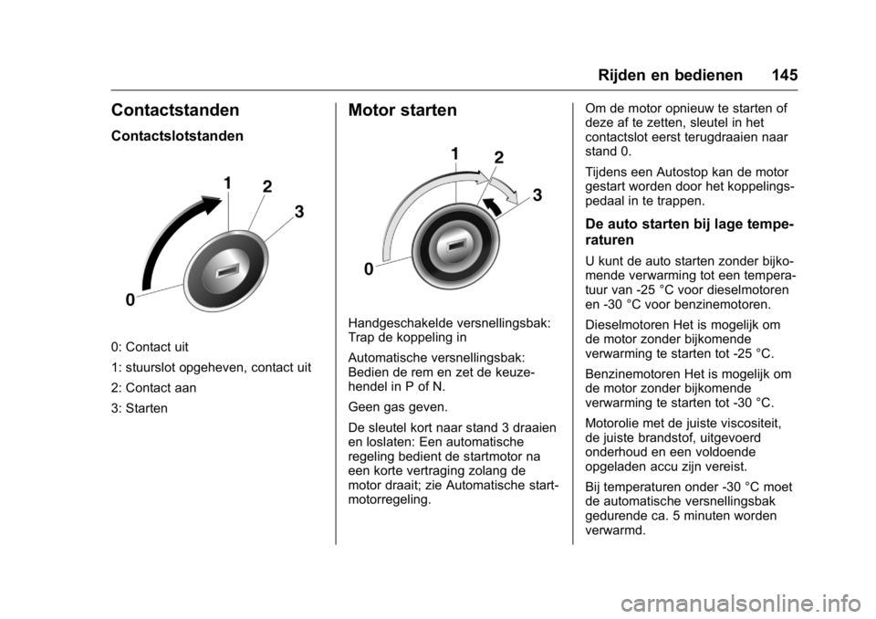 OPEL KARL 2016  Gebruikershandleiding (in Dutch) OPEL Karl Owner Manual (GMK-Localizing-EU LHD-9231167) - 2016 - crc -
9/10/15
Rijden en bedienen 145
Contactstanden
Contactslotstanden
0: Contact uit
1: stuurslot opgeheven, contact uit
2: Contact aan