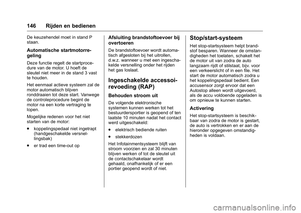 OPEL KARL 2016  Gebruikershandleiding (in Dutch) OPEL Karl Owner Manual (GMK-Localizing-EU LHD-9231167) - 2016 - crc -
9/10/15
146 Rijden en bedienen
De keuzehendel moet in stand P
staan.
Automatische startmotorre-
geling
Deze functie regelt de star