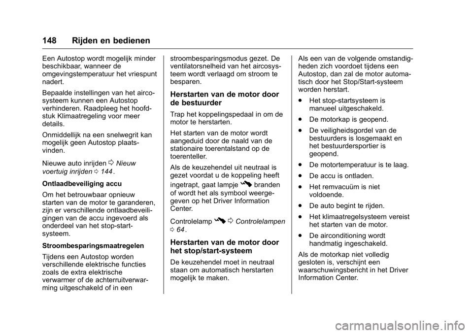OPEL KARL 2016  Gebruikershandleiding (in Dutch) OPEL Karl Owner Manual (GMK-Localizing-EU LHD-9231167) - 2016 - crc -
9/10/15
148 Rijden en bedienen
Een Autostop wordt mogelijk minder
beschikbaar, wanneer de
omgevingstemperatuur het vriespunt
nader