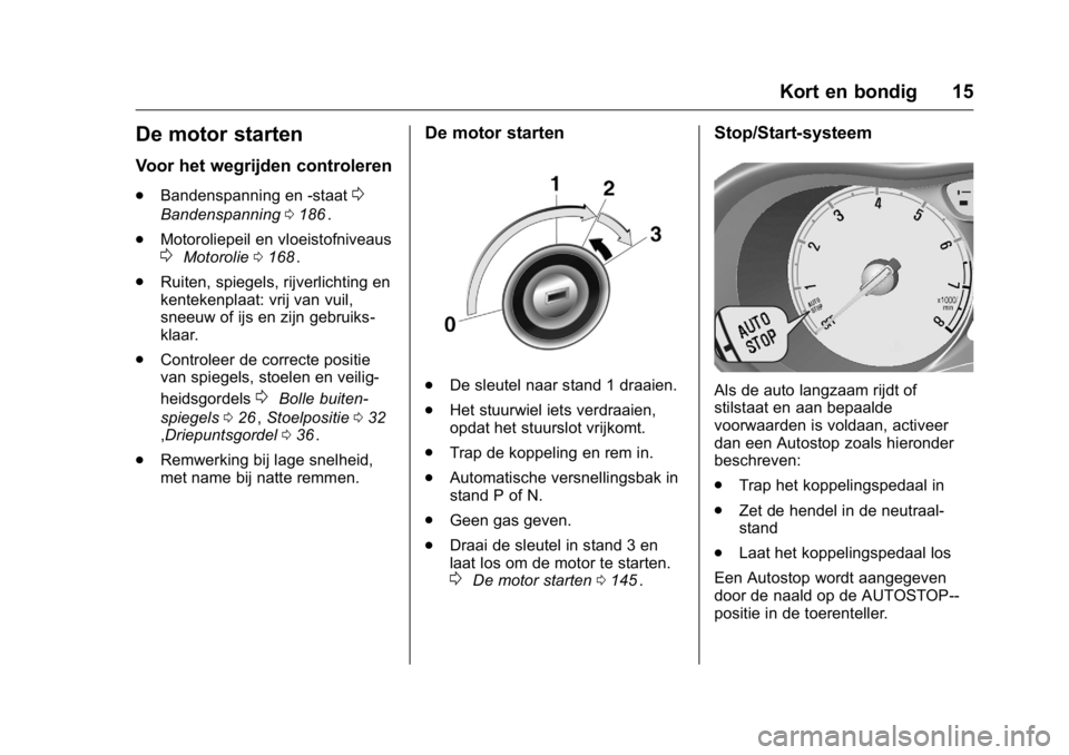 OPEL KARL 2016  Gebruikershandleiding (in Dutch) OPEL Karl Owner Manual (GMK-Localizing-EU LHD-9231167) - 2016 - crc -
9/10/15
Kort en bondig 15
De motor starten
Voor het wegrijden controleren
.Bandenspanning en -staat0
Bandenspanning 0186ii.
. Moto