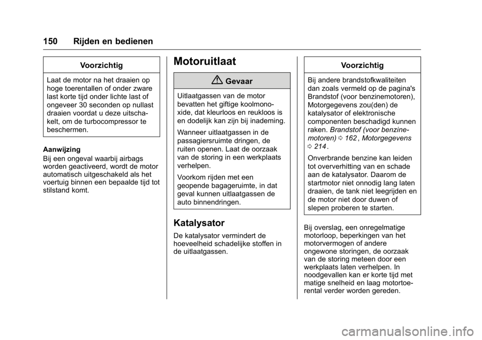 OPEL KARL 2016 Gebruikershandleiding (in Dutch) OPEL Karl Owner Manual (GMK-Localizing-EU LHD-9231167) - 2016 - crc -
9/10/15
150 Rijden en bedienen
Voorzichtig
Laat de motor na het draaien op
hoge toerentallen of onder zware
last korte tijd onder OPEL KARL 2016 Gebruikershandleiding (in Dutch) OPEL Karl Owner Manual (GMK-Localizing-EU LHD-9231167) - 2016 - crc -
9/10/15
150 Rijden en bedienen
Voorzichtig
Laat de motor na het draaien op
hoge toerentallen of onder zware
last korte tijd onder