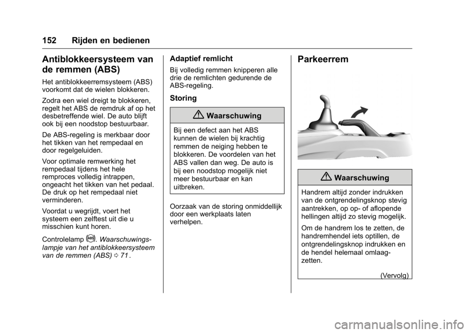 OPEL KARL 2016 Gebruikershandleiding (in Dutch) OPEL Karl Owner Manual (GMK-Localizing-EU LHD-9231167) - 2016 - crc -
9/10/15
152 Rijden en bedienen
Antiblokkeersysteem van
de remmen (ABS)
Het antiblokkeerremsysteem (ABS)
voorkomt dat de wielen blo OPEL KARL 2016 Gebruikershandleiding (in Dutch) OPEL Karl Owner Manual (GMK-Localizing-EU LHD-9231167) - 2016 - crc -
9/10/15
152 Rijden en bedienen
Antiblokkeersysteem van
de remmen (ABS)
Het antiblokkeerremsysteem (ABS)
voorkomt dat de wielen blo