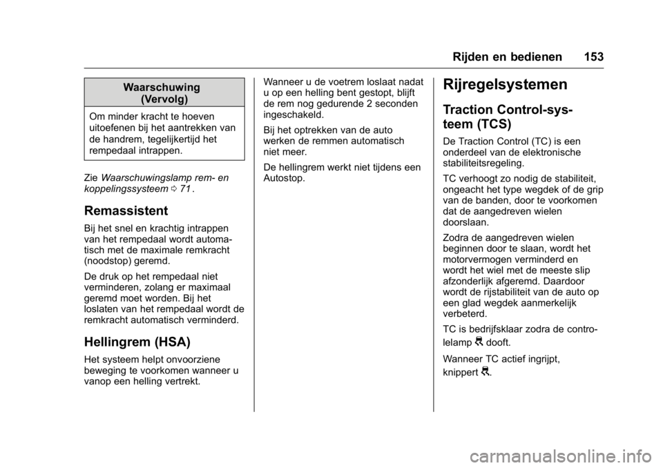 OPEL KARL 2016 Gebruikershandleiding (in Dutch) OPEL Karl Owner Manual (GMK-Localizing-EU LHD-9231167) - 2016 - crc -
9/10/15
Rijden en bedienen 153
Waarschuwing(Vervolg)
Om minder kracht te hoeven
uitoefenen bij het aantrekken van
de handrem, tege OPEL KARL 2016 Gebruikershandleiding (in Dutch) OPEL Karl Owner Manual (GMK-Localizing-EU LHD-9231167) - 2016 - crc -
9/10/15
Rijden en bedienen 153
Waarschuwing(Vervolg)
Om minder kracht te hoeven
uitoefenen bij het aantrekken van
de handrem, tege