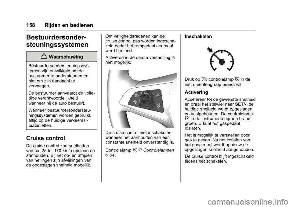 OPEL KARL 2016 Gebruikershandleiding (in Dutch) OPEL Karl Owner Manual (GMK-Localizing-EU LHD-9231167) - 2016 - crc -
9/10/15
158 Rijden en bedienen
Bestuurdersonder-
steuningssystemen
{Waarschuwing
Bestuurdersondersteuningssys-
temen zijn ontwikke OPEL KARL 2016 Gebruikershandleiding (in Dutch) OPEL Karl Owner Manual (GMK-Localizing-EU LHD-9231167) - 2016 - crc -
9/10/15
158 Rijden en bedienen
Bestuurdersonder-
steuningssystemen
{Waarschuwing
Bestuurdersondersteuningssys-
temen zijn ontwikke