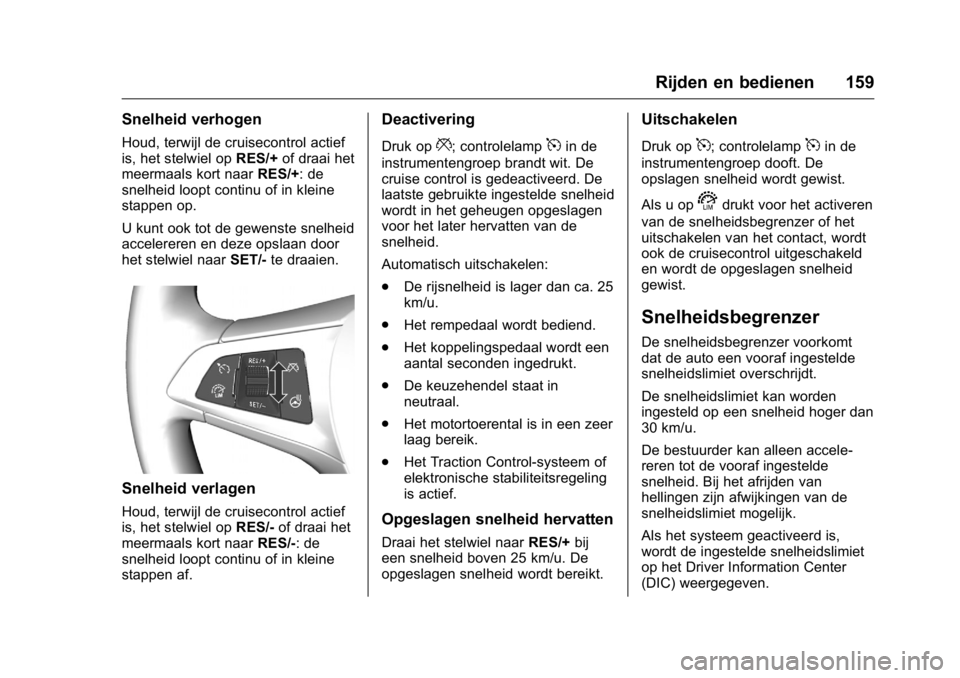 OPEL KARL 2016 Gebruikershandleiding (in Dutch) OPEL Karl Owner Manual (GMK-Localizing-EU LHD-9231167) - 2016 - crc -
9/10/15
Rijden en bedienen 159
Snelheid verhogen
Houd, terwijl de cruisecontrol actief
is, het stelwiel opRES/+of draai het
meerma OPEL KARL 2016 Gebruikershandleiding (in Dutch) OPEL Karl Owner Manual (GMK-Localizing-EU LHD-9231167) - 2016 - crc -
9/10/15
Rijden en bedienen 159
Snelheid verhogen
Houd, terwijl de cruisecontrol actief
is, het stelwiel opRES/+of draai het
meerma