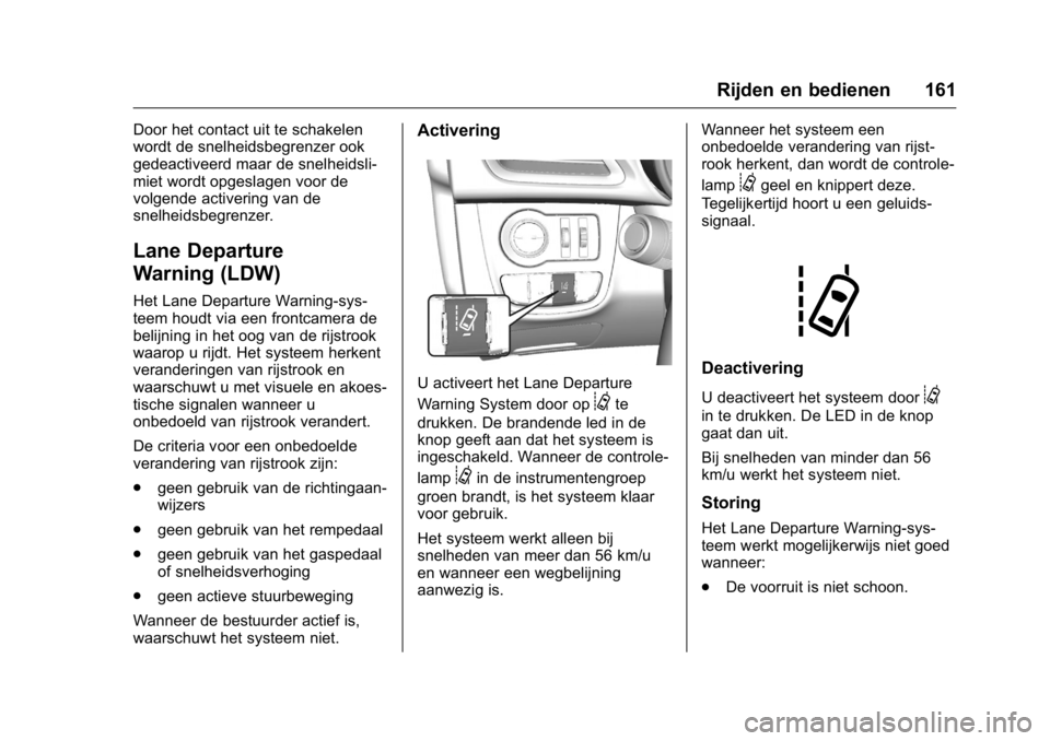 OPEL KARL 2016 Gebruikershandleiding (in Dutch) OPEL Karl Owner Manual (GMK-Localizing-EU LHD-9231167) - 2016 - crc -
9/10/15
Rijden en bedienen 161
Door het contact uit te schakelen
wordt de snelheidsbegrenzer ook
gedeactiveerd maar de snelheidsli OPEL KARL 2016 Gebruikershandleiding (in Dutch) OPEL Karl Owner Manual (GMK-Localizing-EU LHD-9231167) - 2016 - crc -
9/10/15
Rijden en bedienen 161
Door het contact uit te schakelen
wordt de snelheidsbegrenzer ook
gedeactiveerd maar de snelheidsli