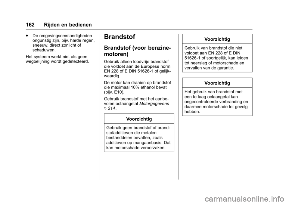 OPEL KARL 2016 Gebruikershandleiding (in Dutch) OPEL Karl Owner Manual (GMK-Localizing-EU LHD-9231167) - 2016 - crc -
9/10/15
162 Rijden en bedienen
.De omgevingsomstandigheden
ongunstig zijn, bijv. harde regen,
sneeuw, direct zonlicht of
schaduwen OPEL KARL 2016 Gebruikershandleiding (in Dutch) OPEL Karl Owner Manual (GMK-Localizing-EU LHD-9231167) - 2016 - crc -
9/10/15
162 Rijden en bedienen
.De omgevingsomstandigheden
ongunstig zijn, bijv. harde regen,
sneeuw, direct zonlicht of
schaduwen