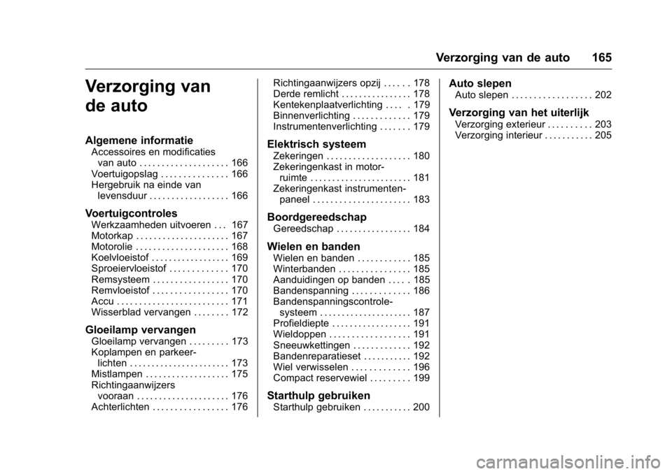 OPEL KARL 2016 Gebruikershandleiding (in Dutch) OPEL Karl Owner Manual (GMK-Localizing-EU LHD-9231167) - 2016 - crc -
9/10/15
Verzorging van de auto 165
Verzorging van
de auto
Algemene informatie
Accessoires en modificatiesvan auto . . . . . . . . OPEL KARL 2016 Gebruikershandleiding (in Dutch) OPEL Karl Owner Manual (GMK-Localizing-EU LHD-9231167) - 2016 - crc -
9/10/15
Verzorging van de auto 165
Verzorging van
de auto
Algemene informatie
Accessoires en modificatiesvan auto . . . . . . . .