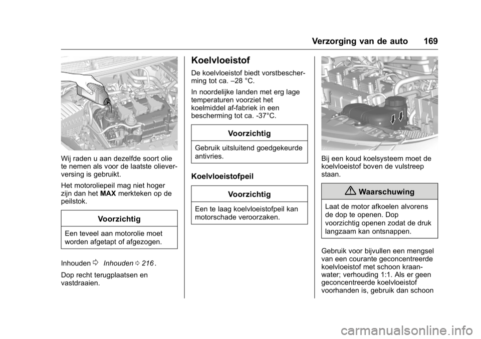 OPEL KARL 2016 Gebruikershandleiding (in Dutch) OPEL Karl Owner Manual (GMK-Localizing-EU LHD-9231167) - 2016 - crc -
9/10/15
Verzorging van de auto 169
Wij raden u aan dezelfde soort olie
te nemen als voor de laatste oliever-
versing is gebruikt.
OPEL KARL 2016 Gebruikershandleiding (in Dutch) OPEL Karl Owner Manual (GMK-Localizing-EU LHD-9231167) - 2016 - crc -
9/10/15
Verzorging van de auto 169
Wij raden u aan dezelfde soort olie
te nemen als voor de laatste oliever-
versing is gebruikt.