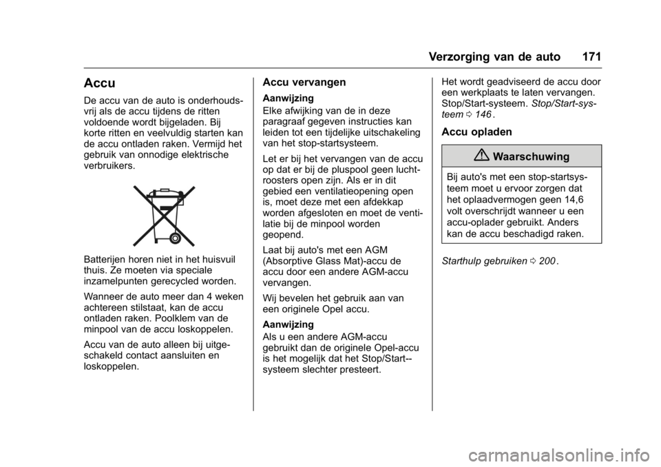 OPEL KARL 2016 Gebruikershandleiding (in Dutch) OPEL Karl Owner Manual (GMK-Localizing-EU LHD-9231167) - 2016 - crc -
9/10/15
Verzorging van de auto 171
Accu
De accu van de auto is onderhouds-
vrij als de accu tijdens de ritten
voldoende wordt bijg OPEL KARL 2016 Gebruikershandleiding (in Dutch) OPEL Karl Owner Manual (GMK-Localizing-EU LHD-9231167) - 2016 - crc -
9/10/15
Verzorging van de auto 171
Accu
De accu van de auto is onderhouds-
vrij als de accu tijdens de ritten
voldoende wordt bijg