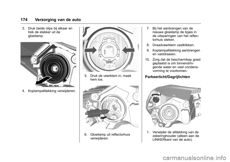 OPEL KARL 2016 Gebruikershandleiding (in Dutch) OPEL Karl Owner Manual (GMK-Localizing-EU LHD-9231167) - 2016 - crc -
9/10/15
174 Verzorging van de auto
3. Druk beide clips bij elkaar entrek de stekker uit de
gloeilamp.
4. Koplampafdekking verwijde OPEL KARL 2016 Gebruikershandleiding (in Dutch) OPEL Karl Owner Manual (GMK-Localizing-EU LHD-9231167) - 2016 - crc -
9/10/15
174 Verzorging van de auto
3. Druk beide clips bij elkaar entrek de stekker uit de
gloeilamp.
4. Koplampafdekking verwijde