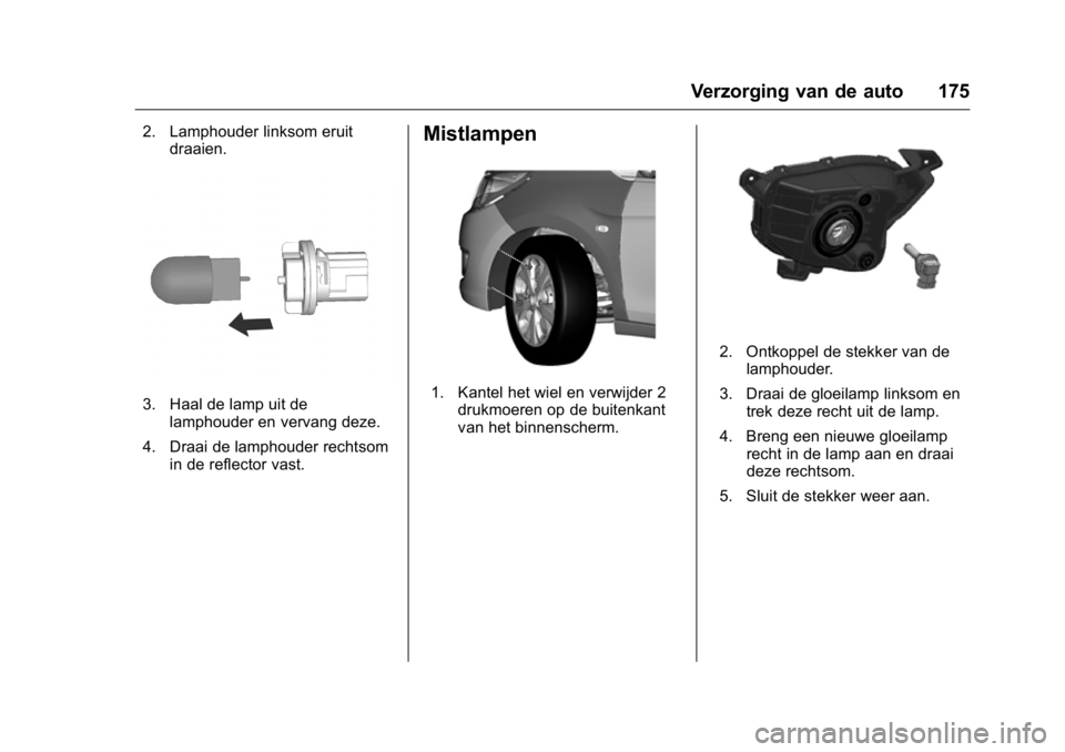 OPEL KARL 2016 Gebruikershandleiding (in Dutch) OPEL Karl Owner Manual (GMK-Localizing-EU LHD-9231167) - 2016 - crc -
9/10/15
Verzorging van de auto 175
2. Lamphouder linksom eruitdraaien.
3. Haal de lamp uit delamphouder en vervang deze.
4. Draai OPEL KARL 2016 Gebruikershandleiding (in Dutch) OPEL Karl Owner Manual (GMK-Localizing-EU LHD-9231167) - 2016 - crc -
9/10/15
Verzorging van de auto 175
2. Lamphouder linksom eruitdraaien.
3. Haal de lamp uit delamphouder en vervang deze.
4. Draai
