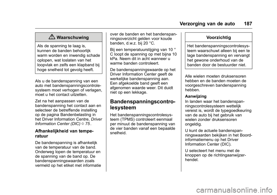 OPEL KARL 2016  Gebruikershandleiding (in Dutch) OPEL Karl Owner Manual (GMK-Localizing-EU LHD-9231167) - 2016 - crc -
9/10/15
Verzorging van de auto 187
{Waarschuwing
Als de spanning te laag is,
kunnen de banden behoorlijk
warm worden en inwendig s