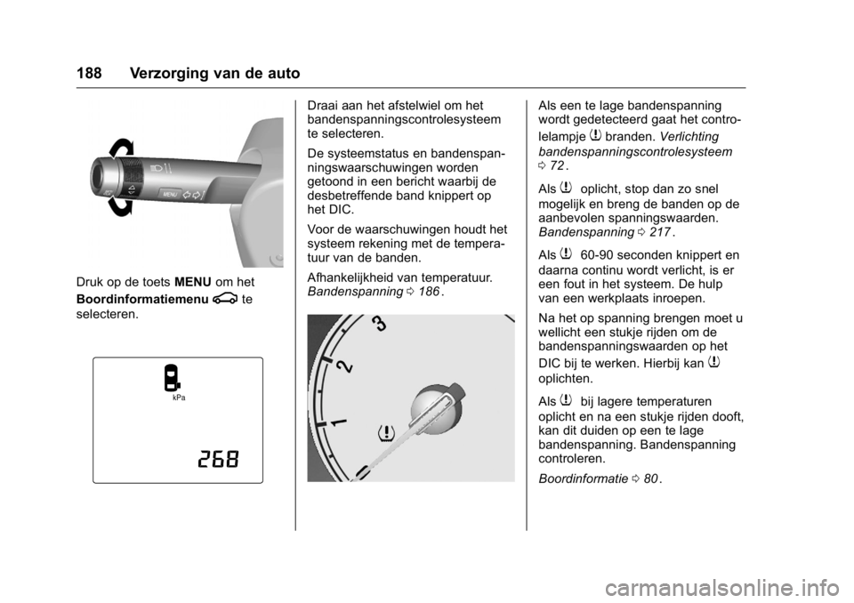 OPEL KARL 2016 Gebruikershandleiding (in Dutch) OPEL Karl Owner Manual (GMK-Localizing-EU LHD-9231167) - 2016 - crc -
9/10/15
188 Verzorging van de auto
Druk op de toetsMENUom het
Boordinformatiemenu
gte
selecteren.
Draai aan het afstelwiel om het
OPEL KARL 2016 Gebruikershandleiding (in Dutch) OPEL Karl Owner Manual (GMK-Localizing-EU LHD-9231167) - 2016 - crc -
9/10/15
188 Verzorging van de auto
Druk op de toetsMENUom het
Boordinformatiemenu
gte
selecteren.
Draai aan het afstelwiel om het