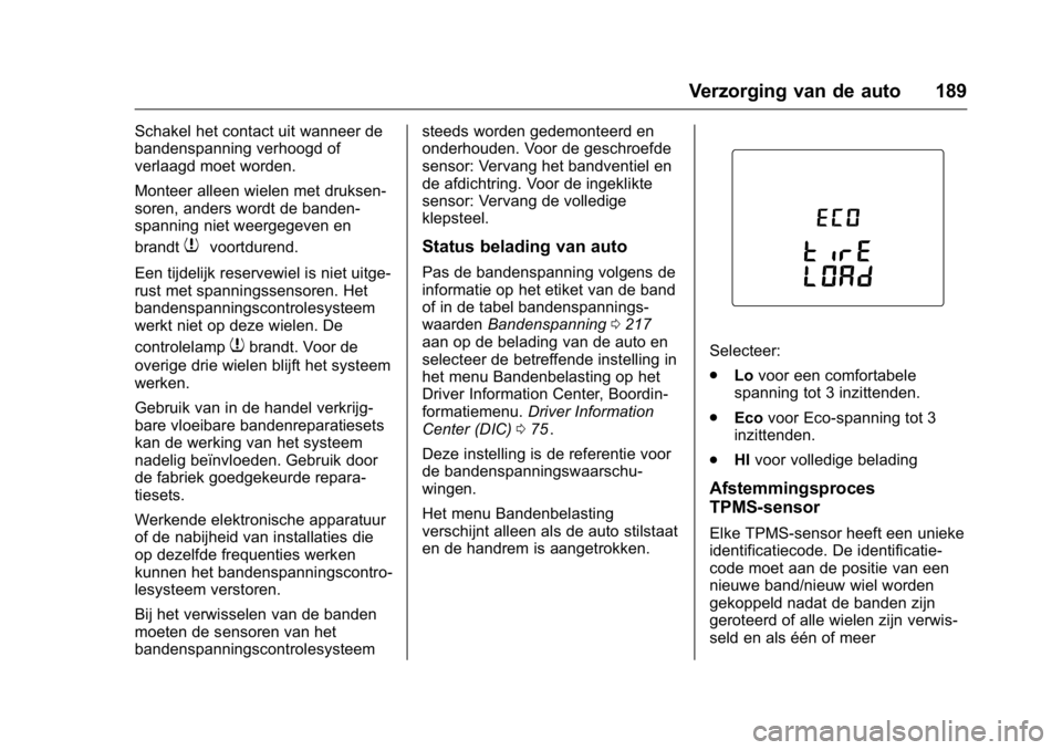 OPEL KARL 2016  Gebruikershandleiding (in Dutch) OPEL Karl Owner Manual (GMK-Localizing-EU LHD-9231167) - 2016 - crc -
9/10/15
Verzorging van de auto 189
Schakel het contact uit wanneer de
bandenspanning verhoogd of
verlaagd moet worden.
Monteer all