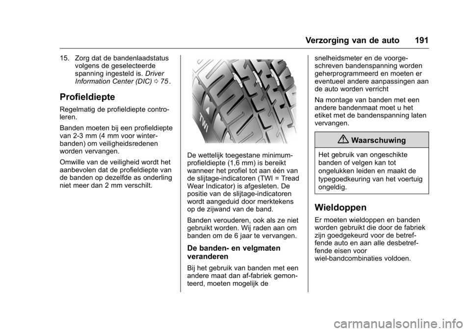 OPEL KARL 2016  Gebruikershandleiding (in Dutch) OPEL Karl Owner Manual (GMK-Localizing-EU LHD-9231167) - 2016 - crc -
9/10/15
Verzorging van de auto 191
15. Zorg dat de bandenlaadstatusvolgens de geselecteerde
spanning ingesteld is. Driver
Informat