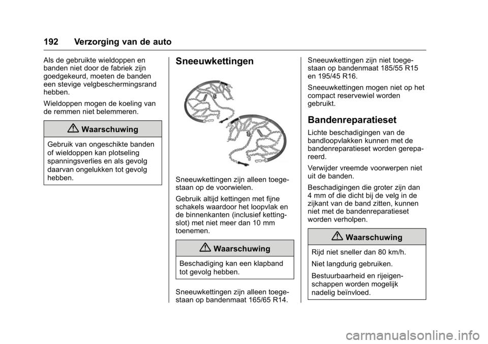 OPEL KARL 2016  Gebruikershandleiding (in Dutch) OPEL Karl Owner Manual (GMK-Localizing-EU LHD-9231167) - 2016 - crc -
9/10/15
192 Verzorging van de auto
Als de gebruikte wieldoppen en
banden niet door de fabriek zijn
goedgekeurd, moeten de banden
e