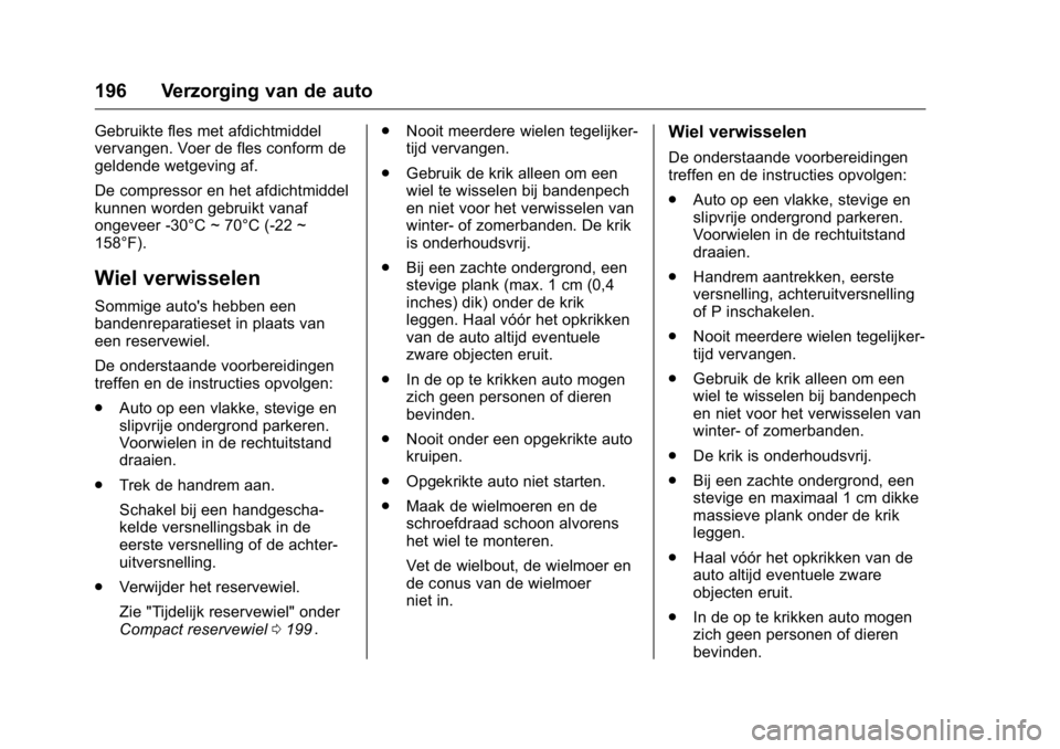 OPEL KARL 2016  Gebruikershandleiding (in Dutch) OPEL Karl Owner Manual (GMK-Localizing-EU LHD-9231167) - 2016 - crc -
9/10/15
196 Verzorging van de auto
Gebruikte fles met afdichtmiddel
vervangen. Voer de fles conform de
geldende wetgeving af.
De c