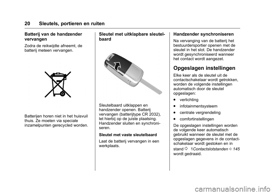 OPEL KARL 2016  Gebruikershandleiding (in Dutch) OPEL Karl Owner Manual (GMK-Localizing-EU LHD-9231167) - 2016 - crc -
9/10/15
20 Sleutels, portieren en ruiten
Batterij van de handzender
vervangen
Zodra de reikwijdte afneemt, de
batterij meteen verv