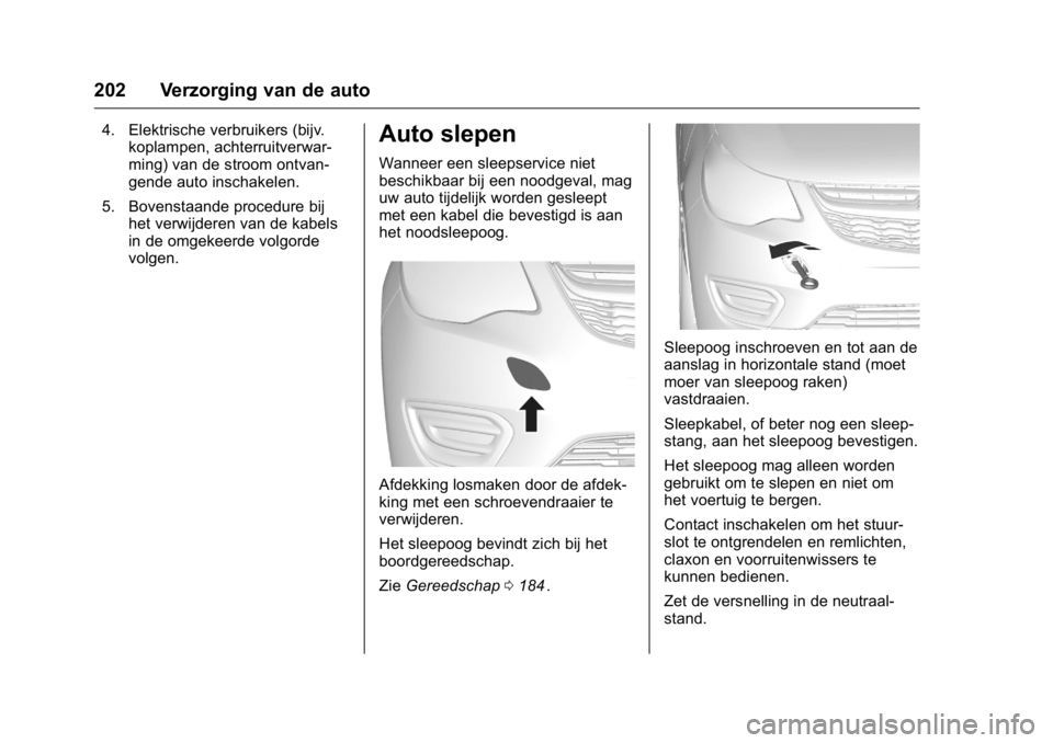 OPEL KARL 2016  Gebruikershandleiding (in Dutch) OPEL Karl Owner Manual (GMK-Localizing-EU LHD-9231167) - 2016 - crc -
9/10/15
202 Verzorging van de auto
4. Elektrische verbruikers (bijv.koplampen, achterruitverwar-
ming) van de stroom ontvan-
gende