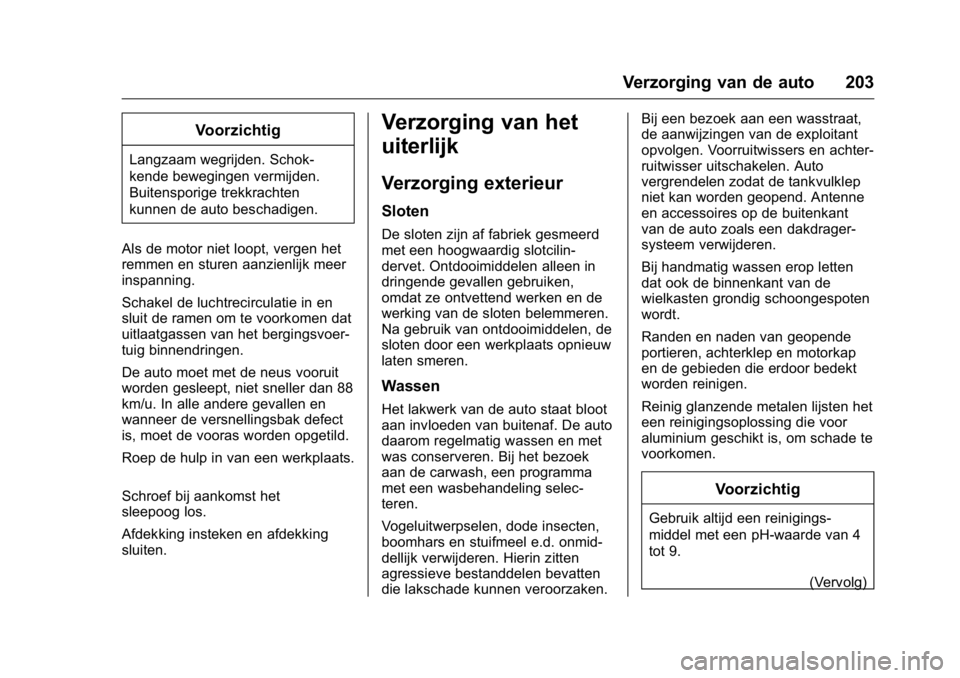 OPEL KARL 2016  Gebruikershandleiding (in Dutch) OPEL Karl Owner Manual (GMK-Localizing-EU LHD-9231167) - 2016 - crc -
9/10/15
Verzorging van de auto 203
Voorzichtig
Langzaam wegrijden. Schok-
kende bewegingen vermijden.
Buitensporige trekkrachten
k