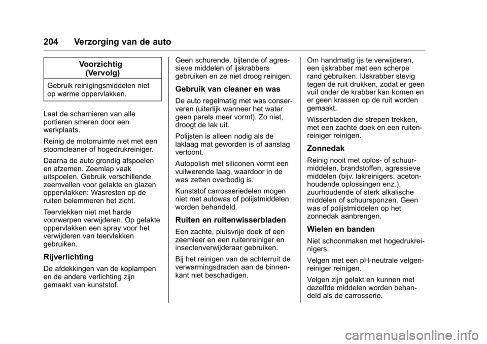 OPEL KARL 2016  Gebruikershandleiding (in Dutch) OPEL Karl Owner Manual (GMK-Localizing-EU LHD-9231167) - 2016 - crc -
9/10/15
204 Verzorging van de auto
Voorzichtig(Vervolg)
Gebruik reinigingsmiddelen niet
op warme oppervlakken.
Laat de scharnieren