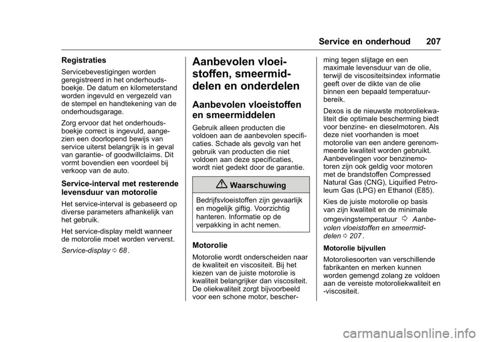OPEL KARL 2016  Gebruikershandleiding (in Dutch) OPEL Karl Owner Manual (GMK-Localizing-EU LHD-9231167) - 2016 - crc -
9/10/15
Service en onderhoud 207
Registraties
Servicebevestigingen worden
geregistreerd in het onderhouds-
boekje. De datum en kil