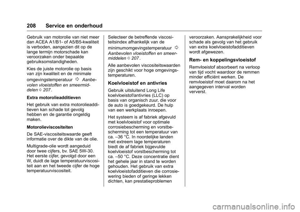 OPEL KARL 2016  Gebruikershandleiding (in Dutch) OPEL Karl Owner Manual (GMK-Localizing-EU LHD-9231167) - 2016 - crc -
9/10/15
208 Service en onderhoud
Gebruik van motorolie van niet meer
dan ACEA A1/B1- of A5/B5-kwaliteit
is verboden, aangezien dit