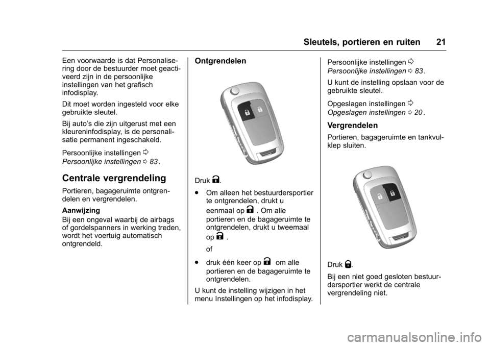 OPEL KARL 2016  Gebruikershandleiding (in Dutch) OPEL Karl Owner Manual (GMK-Localizing-EU LHD-9231167) - 2016 - crc -
9/10/15
Sleutels, portieren en ruiten 21
Een voorwaarde is dat Personalise-
ring door de bestuurder moet geacti-
veerd zijn in de 