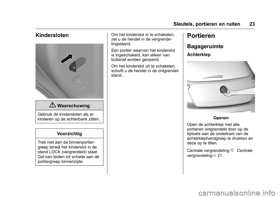 OPEL KARL 2016  Gebruikershandleiding (in Dutch) OPEL Karl Owner Manual (GMK-Localizing-EU LHD-9231167) - 2016 - crc -
9/10/15
Sleutels, portieren en ruiten 23
Kindersloten
{Waarschuwing
Gebruik de kindersloten als er
kinderen op de achterbank zitte