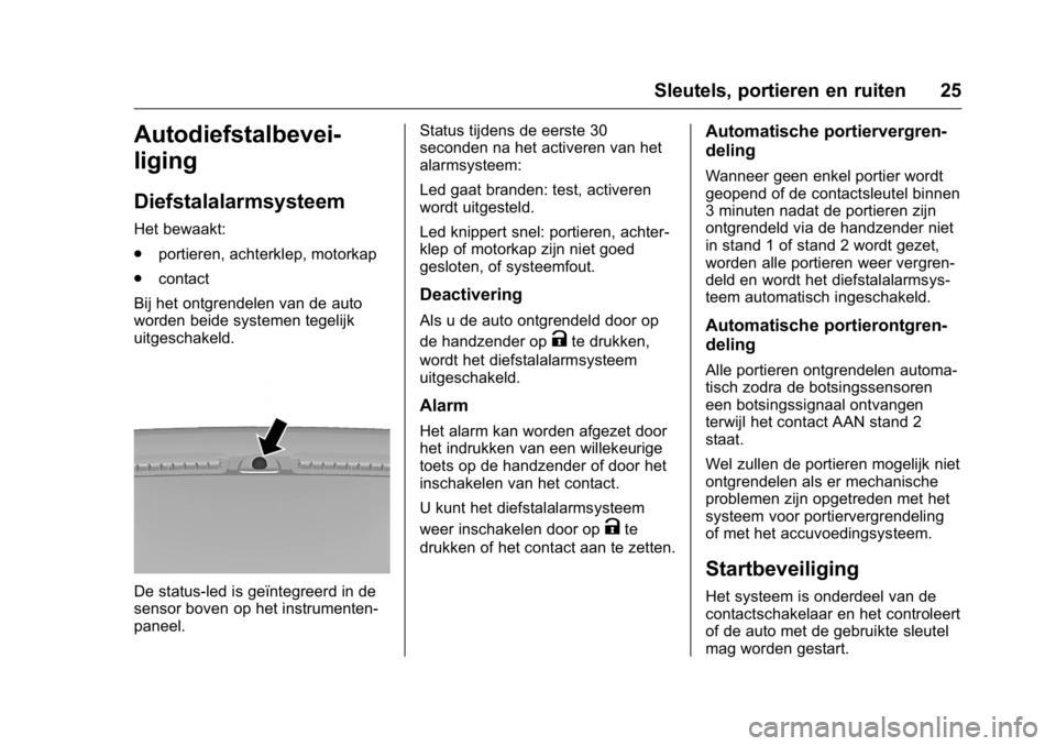 OPEL KARL 2016  Gebruikershandleiding (in Dutch) OPEL Karl Owner Manual (GMK-Localizing-EU LHD-9231167) - 2016 - crc -
9/10/15
Sleutels, portieren en ruiten 25
Autodiefstalbevei-
liging
Diefstalalarmsysteem
Het bewaakt:
.portieren, achterklep, motor