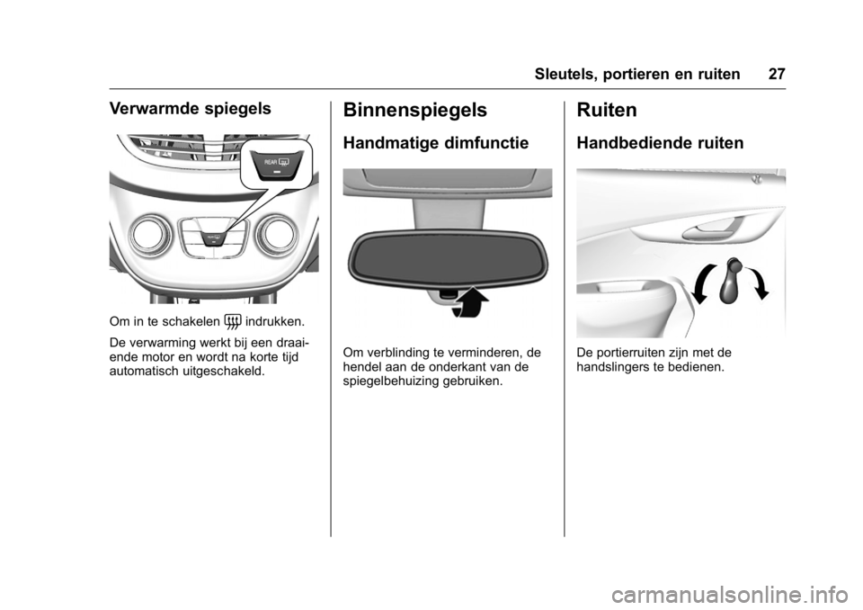 OPEL KARL 2016  Gebruikershandleiding (in Dutch) OPEL Karl Owner Manual (GMK-Localizing-EU LHD-9231167) - 2016 - crc -
9/10/15
Sleutels, portieren en ruiten 27
Verwarmde spiegels
Om in te schakelen=indrukken.
De verwarming werkt bij een draai-
ende 