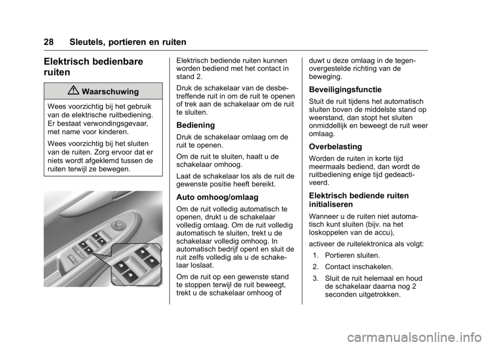 OPEL KARL 2016  Gebruikershandleiding (in Dutch) OPEL Karl Owner Manual (GMK-Localizing-EU LHD-9231167) - 2016 - crc -
9/10/15
28 Sleutels, portieren en ruiten
Elektrisch bedienbare
ruiten
{Waarschuwing
Wees voorzichtig bij het gebruik
van de elektr