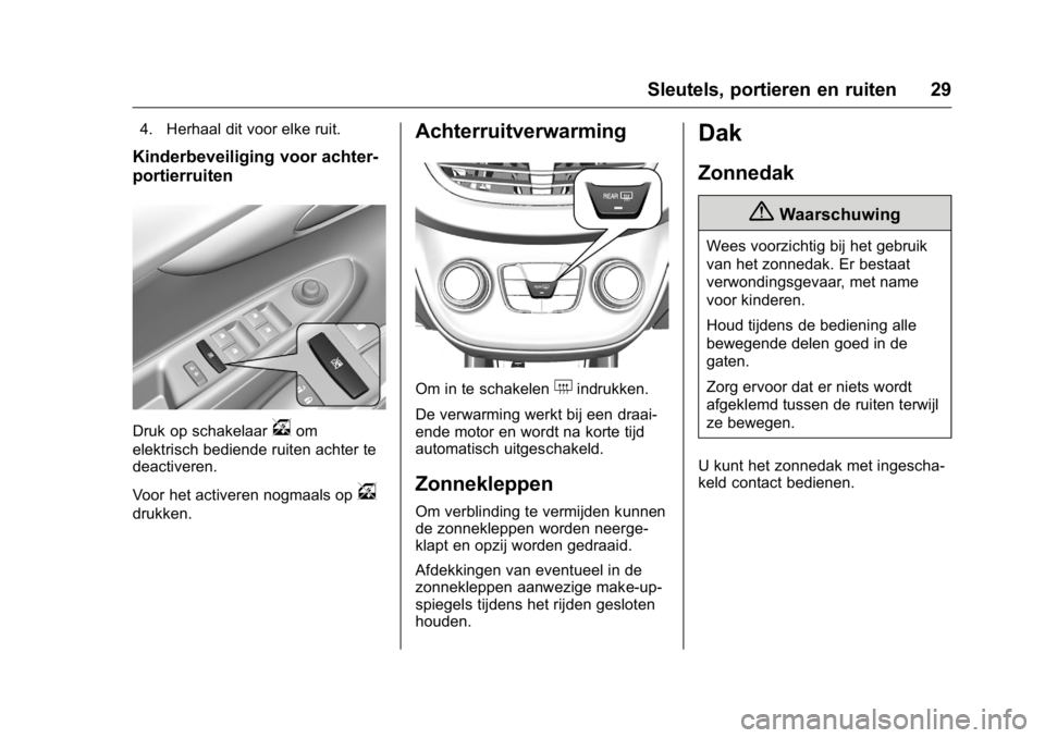 OPEL KARL 2016  Gebruikershandleiding (in Dutch) OPEL Karl Owner Manual (GMK-Localizing-EU LHD-9231167) - 2016 - crc -
9/10/15
Sleutels, portieren en ruiten 29
4. Herhaal dit voor elke ruit.
Kinderbeveiliging voor achter-
portierruiten
Druk op schak