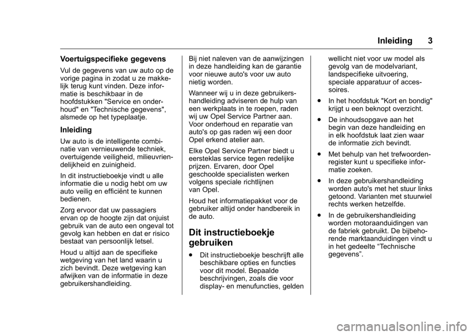 OPEL KARL 2016 Gebruikershandleiding (in Dutch) OPEL Karl Owner Manual (GMK-Localizing-EU LHD-9231167) - 2016 - crc -
9/10/15
Inleiding 3
Voertuigspecifieke gegevens
Vul de gegevens van uw auto op de
vorige pagina in zodat u ze makke-
lijk terug ku OPEL KARL 2016 Gebruikershandleiding (in Dutch) OPEL Karl Owner Manual (GMK-Localizing-EU LHD-9231167) - 2016 - crc -
9/10/15
Inleiding 3
Voertuigspecifieke gegevens
Vul de gegevens van uw auto op de
vorige pagina in zodat u ze makke-
lijk terug ku