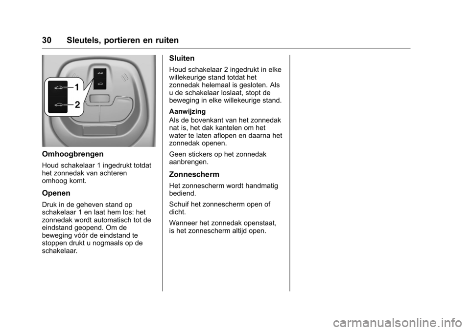 OPEL KARL 2016  Gebruikershandleiding (in Dutch) OPEL Karl Owner Manual (GMK-Localizing-EU LHD-9231167) - 2016 - crc -
9/10/15
30 Sleutels, portieren en ruiten
Omhoogbrengen
Houd schakelaar 1 ingedrukt totdat
het zonnedak van achteren
omhoog komt.
O