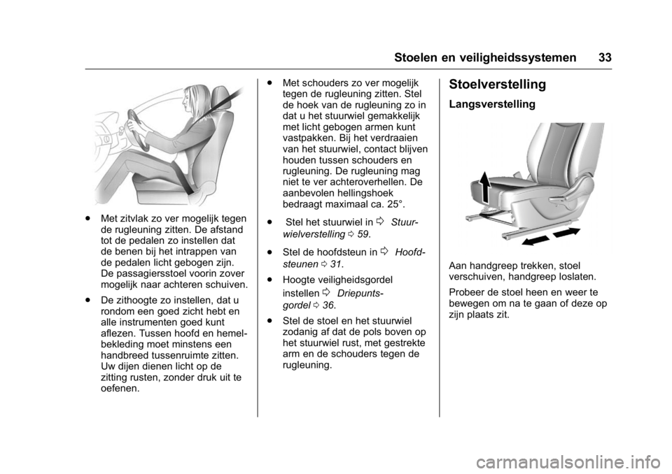 OPEL KARL 2016  Gebruikershandleiding (in Dutch) OPEL Karl Owner Manual (GMK-Localizing-EU LHD-9231167) - 2016 - crc -
9/10/15
Stoelen en veiligheidssystemen 33
.Met zitvlak zo ver mogelijk tegen
de rugleuning zitten. De afstand
tot de pedalen zo in