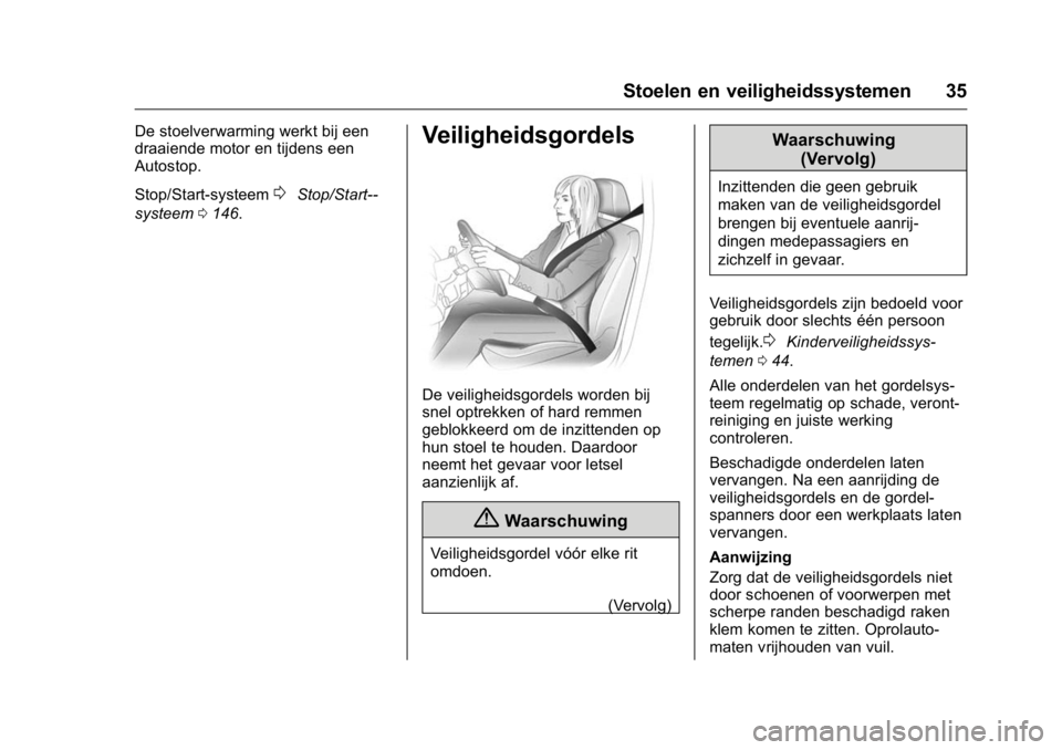 OPEL KARL 2016  Gebruikershandleiding (in Dutch) OPEL Karl Owner Manual (GMK-Localizing-EU LHD-9231167) - 2016 - crc -
9/10/15
Stoelen en veiligheidssystemen 35
De stoelverwarming werkt bij een
draaiende motor en tijdens een
Autostop.
Stop/Start-sys