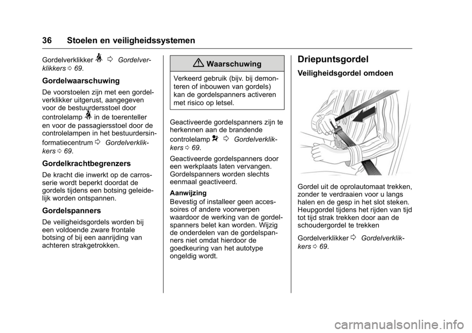 OPEL KARL 2016  Gebruikershandleiding (in Dutch) OPEL Karl Owner Manual (GMK-Localizing-EU LHD-9231167) - 2016 - crc -
9/10/15
36 Stoelen en veiligheidssystemen
Gordelverklikker>0Gordelver-
klikkers 069.
Gordelwaarschuwing
De voorstoelen zijn met ee