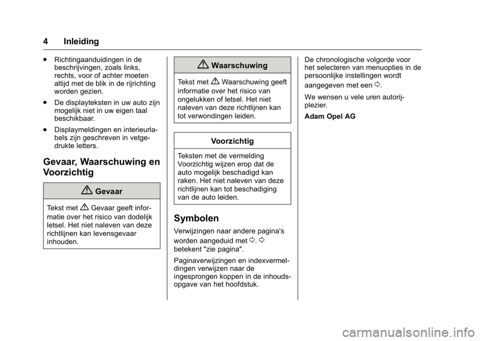 OPEL KARL 2016 Gebruikershandleiding (in Dutch) OPEL Karl Owner Manual (GMK-Localizing-EU LHD-9231167) - 2016 - crc -
9/10/15
4 Inleiding
.Richtingaanduidingen in de
beschrijvingen, zoals links,
rechts, voor of achter moeten
altijd met de blik in d OPEL KARL 2016 Gebruikershandleiding (in Dutch) OPEL Karl Owner Manual (GMK-Localizing-EU LHD-9231167) - 2016 - crc -
9/10/15
4 Inleiding
.Richtingaanduidingen in de
beschrijvingen, zoals links,
rechts, voor of achter moeten
altijd met de blik in d