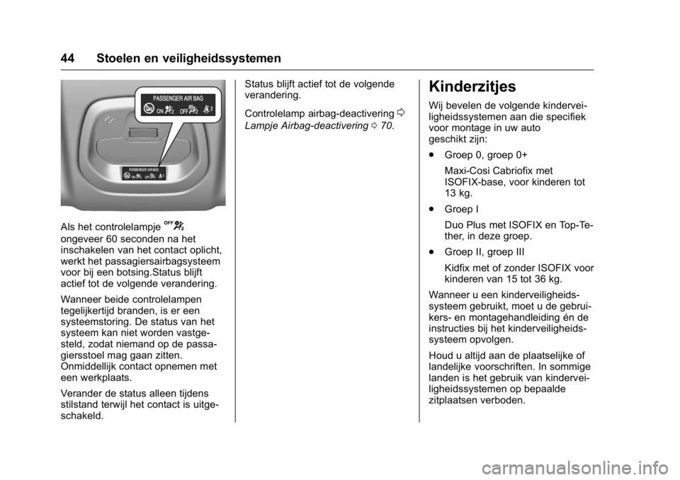 OPEL KARL 2016 Gebruikershandleiding (in Dutch) OPEL Karl Owner Manual (GMK-Localizing-EU LHD-9231167) - 2016 - crc -
9/10/15
44 Stoelen en veiligheidssystemen
Als het controlelampjeU
ongeveer 60 seconden na het
inschakelen van het contact oplicht, OPEL KARL 2016 Gebruikershandleiding (in Dutch) OPEL Karl Owner Manual (GMK-Localizing-EU LHD-9231167) - 2016 - crc -
9/10/15
44 Stoelen en veiligheidssystemen
Als het controlelampjeU
ongeveer 60 seconden na het
inschakelen van het contact oplicht,