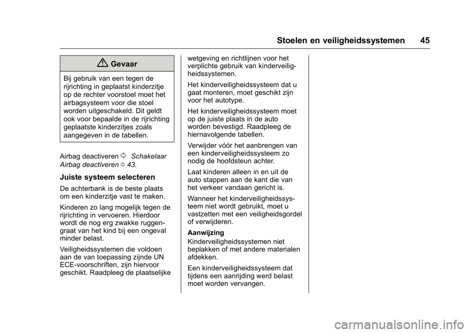 OPEL KARL 2016  Gebruikershandleiding (in Dutch) OPEL Karl Owner Manual (GMK-Localizing-EU LHD-9231167) - 2016 - crc -
9/10/15
Stoelen en veiligheidssystemen 45
{Gevaar
Bij gebruik van een tegen de
rijrichting in geplaatst kinderzitje
op de rechter 