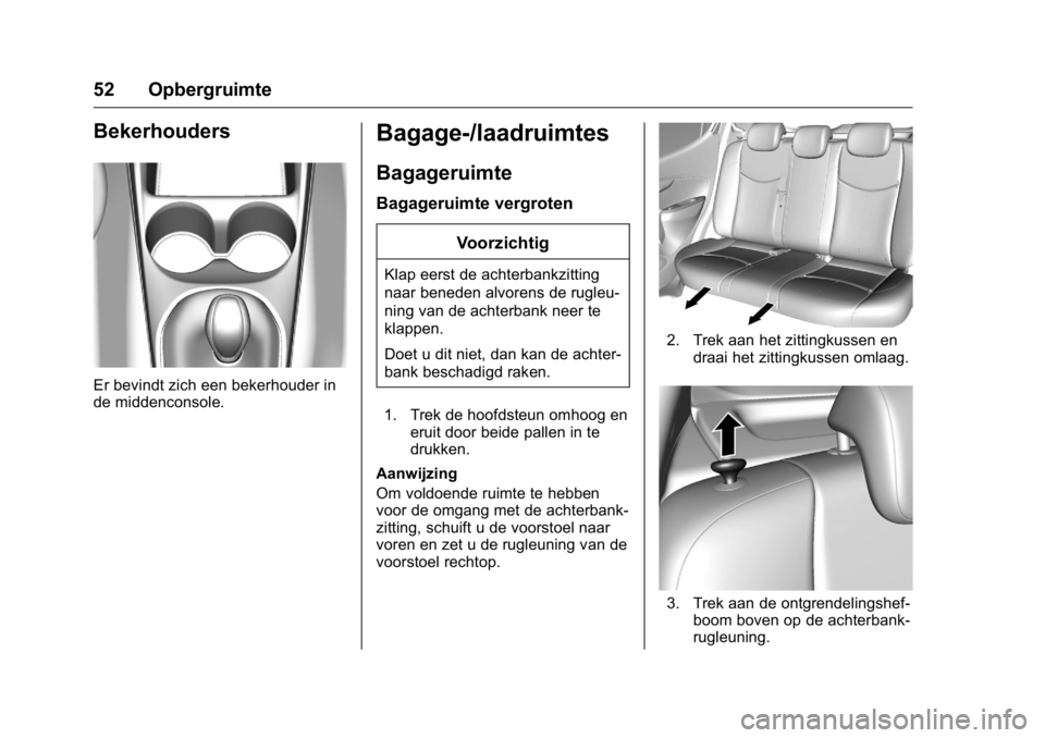 OPEL KARL 2016 Gebruikershandleiding (in Dutch) OPEL Karl Owner Manual (GMK-Localizing-EU LHD-9231167) - 2016 - crc -
9/10/15
52 Opbergruimte
Bekerhouders
Er bevindt zich een bekerhouder in
de middenconsole.
Bagage-/laadruimtes
Bagageruimte
Bagager OPEL KARL 2016 Gebruikershandleiding (in Dutch) OPEL Karl Owner Manual (GMK-Localizing-EU LHD-9231167) - 2016 - crc -
9/10/15
52 Opbergruimte
Bekerhouders
Er bevindt zich een bekerhouder in
de middenconsole.
Bagage-/laadruimtes
Bagageruimte
Bagager