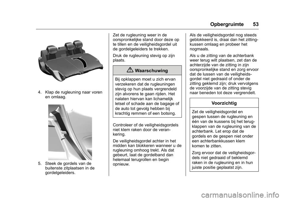 OPEL KARL 2016 Gebruikershandleiding (in Dutch) OPEL Karl Owner Manual (GMK-Localizing-EU LHD-9231167) - 2016 - crc -
9/10/15
Opbergruimte 53
4. Klap de rugleuning naar vorenen omlaag.
5. Steek de gordels van debuitenste zitplaatsen in de
gordelgel OPEL KARL 2016 Gebruikershandleiding (in Dutch) OPEL Karl Owner Manual (GMK-Localizing-EU LHD-9231167) - 2016 - crc -
9/10/15
Opbergruimte 53
4. Klap de rugleuning naar vorenen omlaag.
5. Steek de gordels van debuitenste zitplaatsen in de
gordelgel