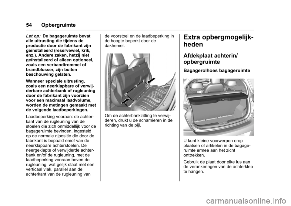 OPEL KARL 2016 Gebruikershandleiding (in Dutch) OPEL Karl Owner Manual (GMK-Localizing-EU LHD-9231167) - 2016 - crc -
9/10/15
54 Opbergruimte
Let op:De bagageruimte bevat
alle uitrusting die tijdens de
productie door de fabrikant zijn
geïnstalleer OPEL KARL 2016 Gebruikershandleiding (in Dutch) OPEL Karl Owner Manual (GMK-Localizing-EU LHD-9231167) - 2016 - crc -
9/10/15
54 Opbergruimte
Let op:De bagageruimte bevat
alle uitrusting die tijdens de
productie door de fabrikant zijn
geïnstalleer